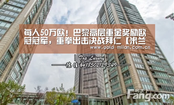 每人50万欧!巴黎高层重金奖励欧冠冠军,重拳出击决战拜仁【米兰首页】(图1) 米兰首页